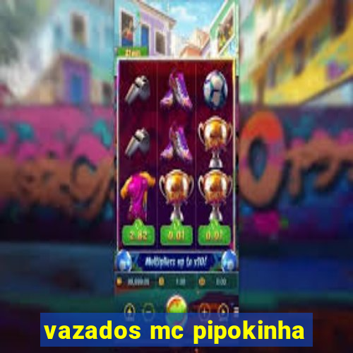 vazados mc pipokinha